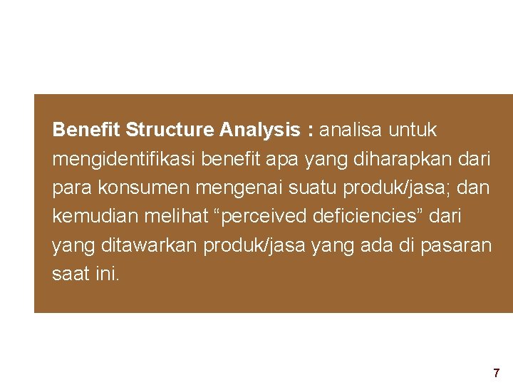 Benefit Structure Analysis : analisa untuk mengidentifikasi benefit apa yang diharapkan dari para konsumen