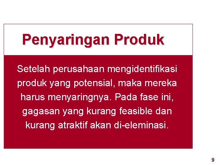 Penyaringan Produk Setelah perusahaan mengidentifikasi produk yang potensial, maka mereka harus menyaringnya. Pada fase