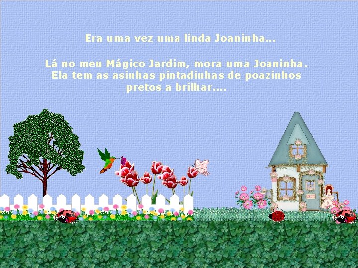 Era uma vez uma linda Joaninha. . . Lá no meu Mágico Jardim, mora