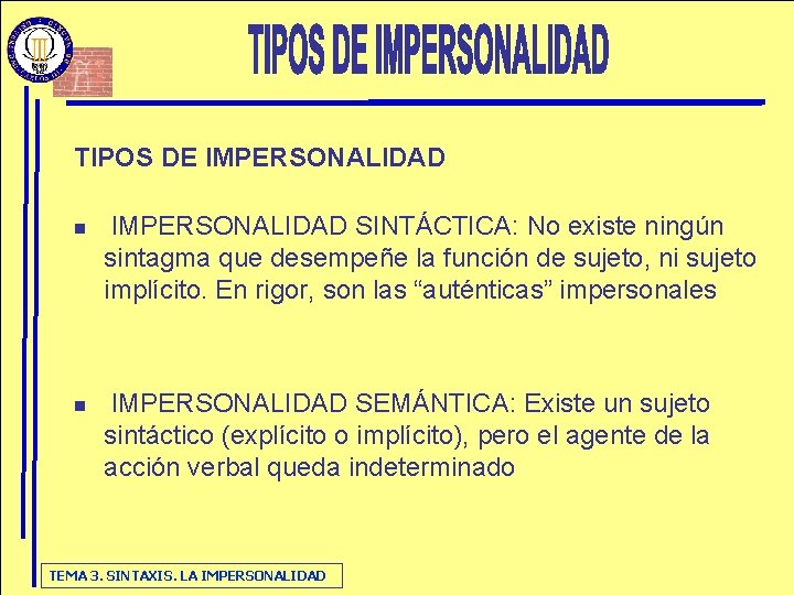 TIPOS DE IMPERSONALIDAD n n IMPERSONALIDAD SINTÁCTICA: No existe ningún sintagma que desempeñe la