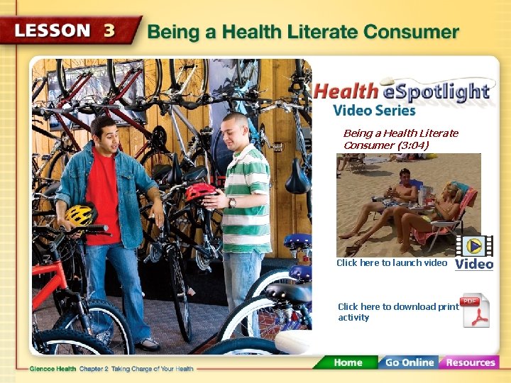 Being a Health Literate Consumer (3: 04) Click here to launch video Click here