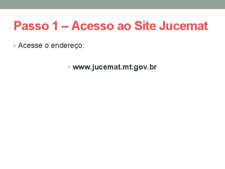Passo 1 – Acesso ao Site Jucemat • Acesse o endereço: • www. jucemat.