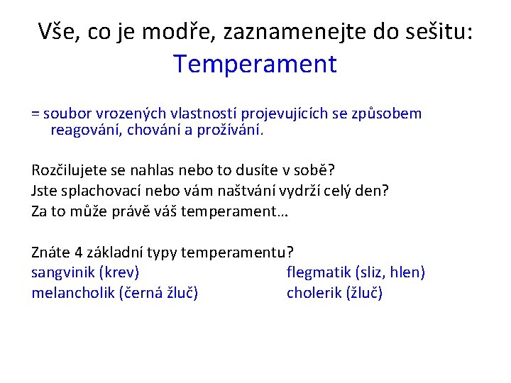 Vše, co je modře, zaznamenejte do sešitu: Temperament = soubor vrozených vlastností projevujících se Vše, co je modře, zaznamenejte do sešitu: Temperament = soubor vrozených vlastností projevujících se