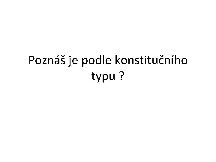 Poznáš je podle konstitučního typu ? Poznáš je podle konstitučního typu ?
