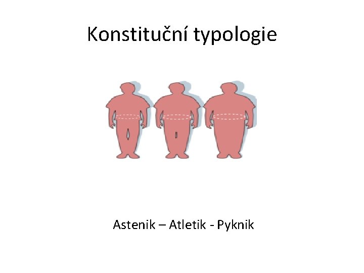 Konstituční typologie Astenik – Atletik - Pyknik Konstituční typologie Astenik – Atletik - Pyknik