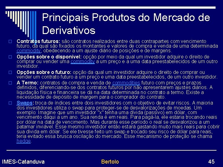 Principais Produtos do Mercado de Derivativos o o o Contratos futuros: são contratos realizados