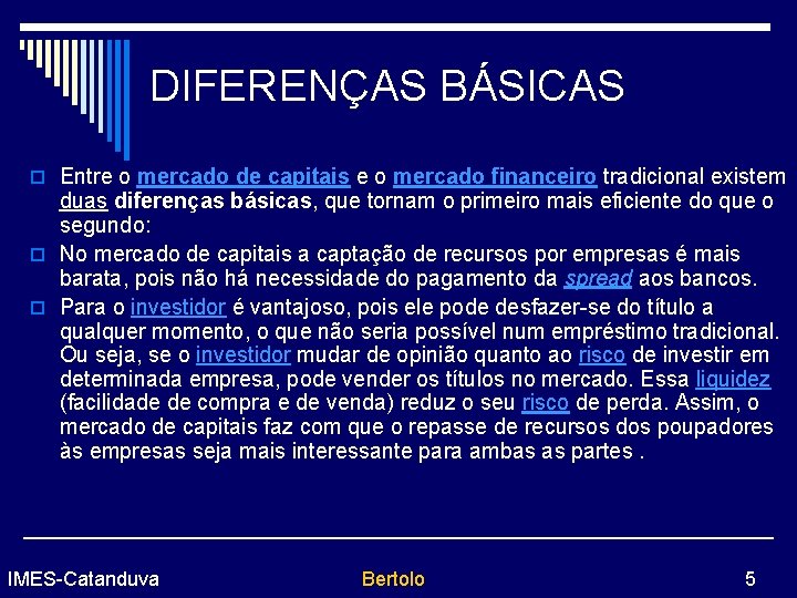 DIFERENÇAS BÁSICAS o Entre o mercado de capitais e o mercado financeiro tradicional existem