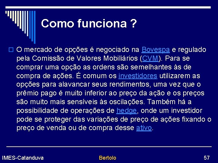 Como funciona ? o O mercado de opções é negociado na Bovespa e regulado