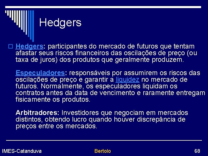 Hedgers o Hedgers: participantes do mercado de futuros que tentam afastar seus riscos financeiros