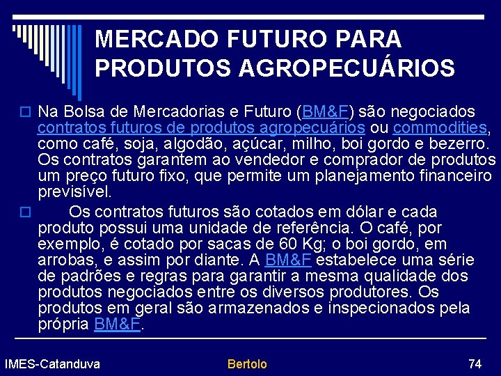MERCADO FUTURO PARA PRODUTOS AGROPECUÁRIOS o Na Bolsa de Mercadorias e Futuro (BM&F) são