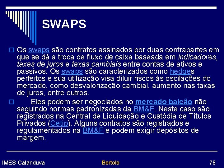 SWAPS o Os swaps são contratos assinados por duas contrapartes em que se dá