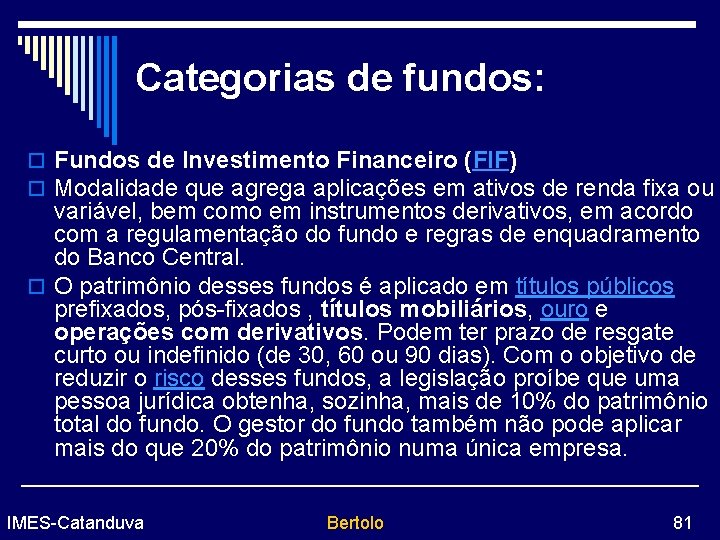 Categorias de fundos: o Fundos de Investimento Financeiro (FIF) o Modalidade que agrega aplicações