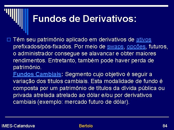 Fundos de Derivativos: o Têm seu patrimônio aplicado em derivativos de ativos prefixados/pós-fixados. Por