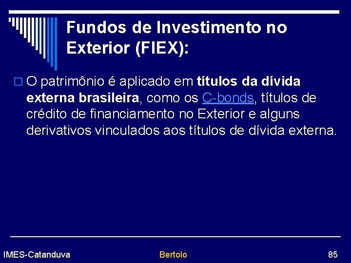 Fundos de Investimento no Exterior (FIEX): o O patrimônio é aplicado em títulos da