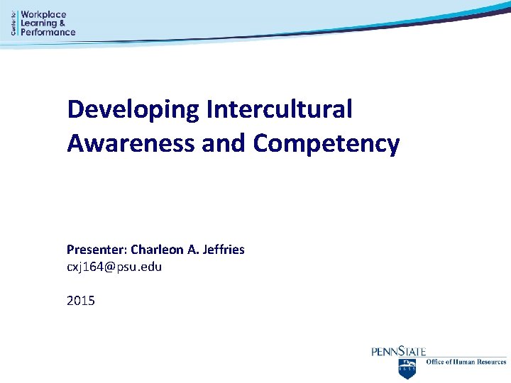 Developing Intercultural Awareness and Competency Presenter: Charleon A. Jeffries cxj 164@psu. edu 2015 