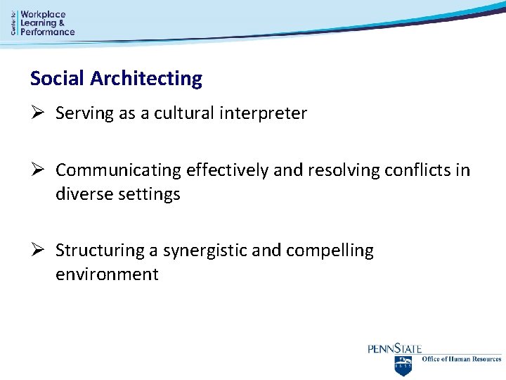 Social Architecting Ø Serving as a cultural interpreter Ø Communicating effectively and resolving conflicts