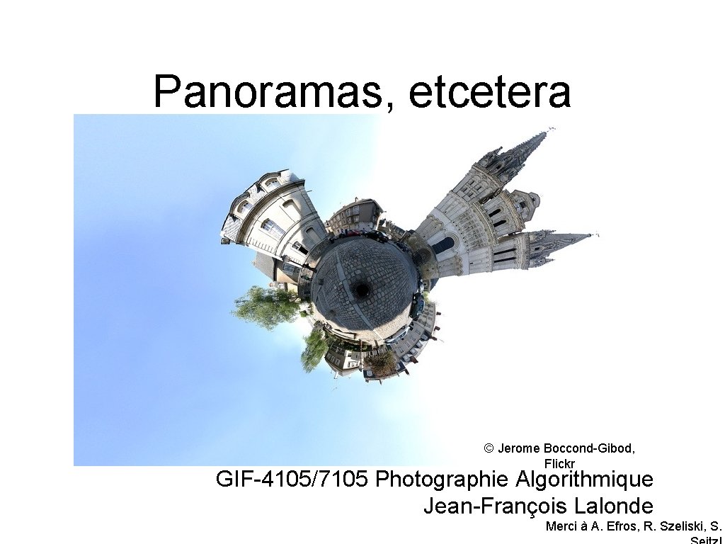 Panoramas, etcetera © Jerome Boccond-Gibod, Flickr GIF-4105/7105 Photographie Algorithmique Jean-François Lalonde Merci à A.