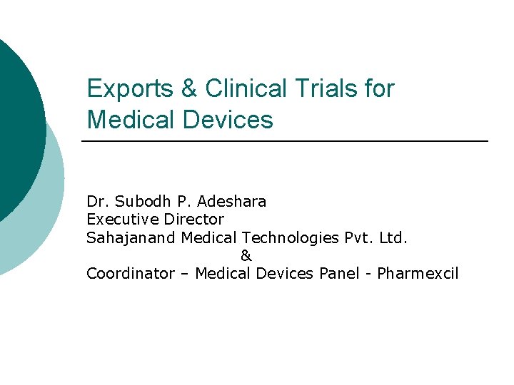 Exports & Clinical Trials for Medical Devices Dr. Subodh P. Adeshara Executive Director Sahajanand
