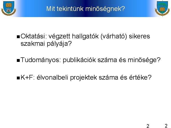 Mit tekintünk minőségnek? Oktatási: végzett hallgatók (várható) sikeres szakmai pályája? Tudományos: K+F: publikációk száma