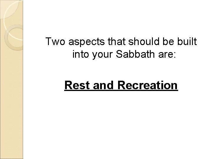 Two aspects that should be built into your Sabbath are: Rest and Recreation 