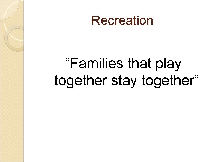 Recreation “Families that play together stay together” 
