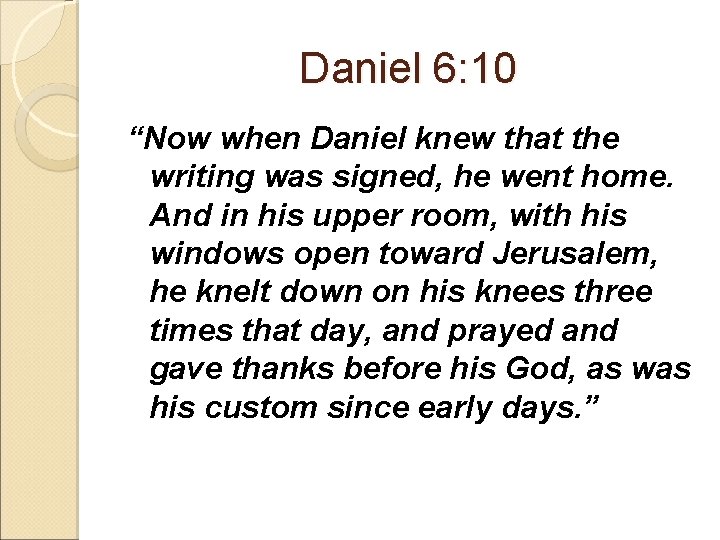 Daniel 6: 10 “Now when Daniel knew that the writing was signed, he went
