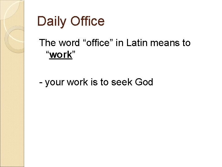 Daily Office The word “office” in Latin means to “work” - your work is