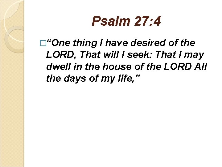 Psalm 27: 4 �“One thing I have desired of the LORD, That will I