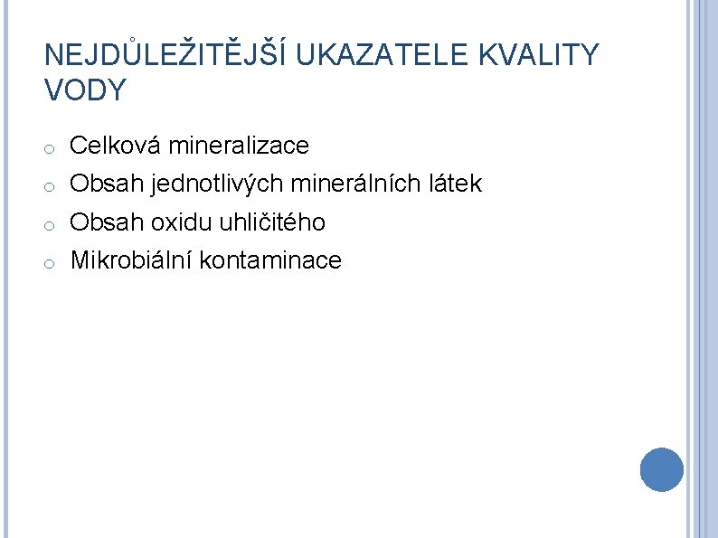 NEJDŮLEŽITĚJŠÍ UKAZATELE KVALITY VODY o Celková mineralizace o Obsah jednotlivých minerálních látek o Obsah