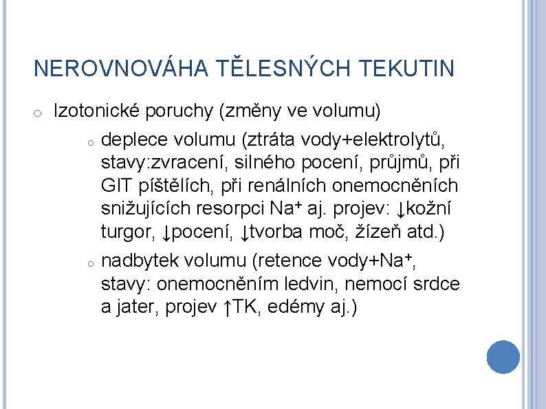 NEROVNOVÁHA TĚLESNÝCH TEKUTIN o Izotonické poruchy (změny ve volumu) o deplece volumu (ztráta vody+elektrolytů,