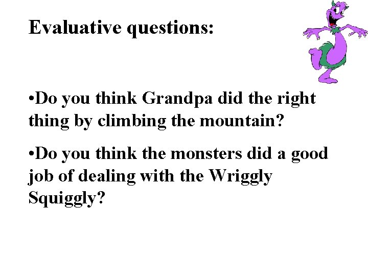 Evaluative questions: • Do you think Grandpa did the right thing by climbing the