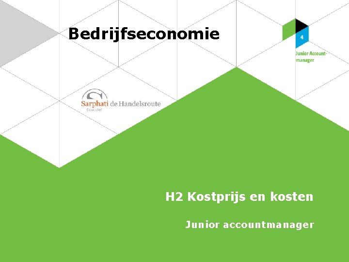 Bedrijfseconomie H 2 Kostprijs en kosten Junior accountmanager 