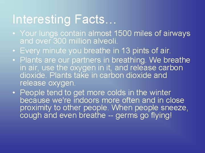 Interesting Facts… • Your lungs contain almost 1500 miles of airways and over 300