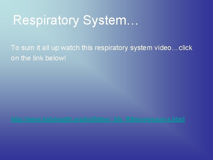 Respiratory System… To sum it all up watch this respiratory system video…click on the