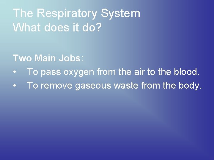 The Respiratory System What does it do? Two Main Jobs: • To pass oxygen