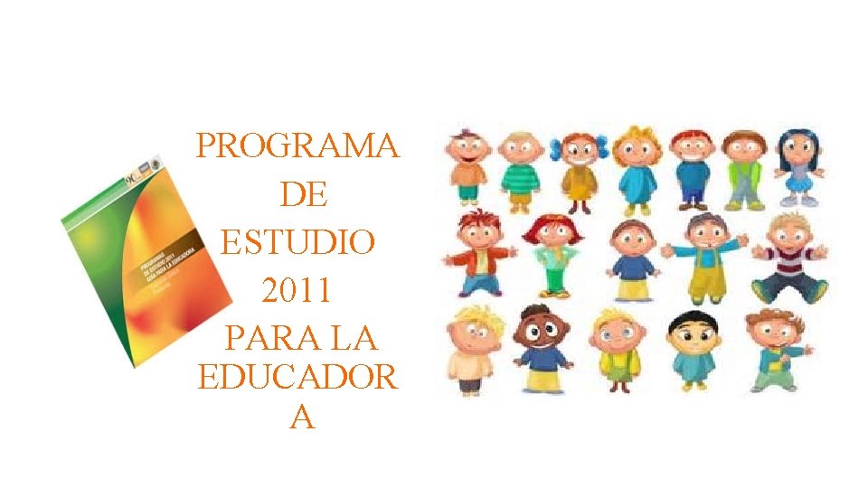 PROGRAMA DE ESTUDIO 2011 PARA LA EDUCADOR A 