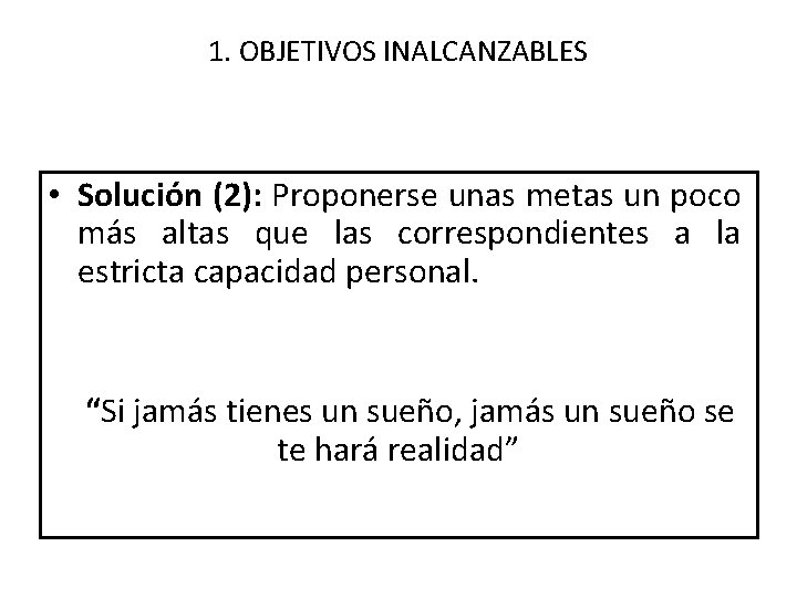 1. OBJETIVOS INALCANZABLES • Solución (2): Proponerse unas metas un poco más altas que