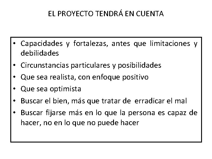 EL PROYECTO TENDRÁ EN CUENTA • Capacidades y fortalezas, antes que limitaciones y debilidades