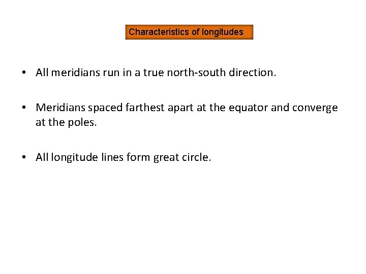 Characteristics of longitudes • All meridians run in a true north-south direction. • Meridians