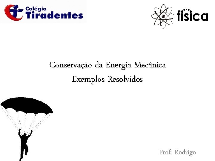 Conservação da Energia Mecânica Exemplos Resolvidos Prof. Rodrigo Conservação da Energia Mecânica Exemplos Resolvidos Prof. Rodrigo
