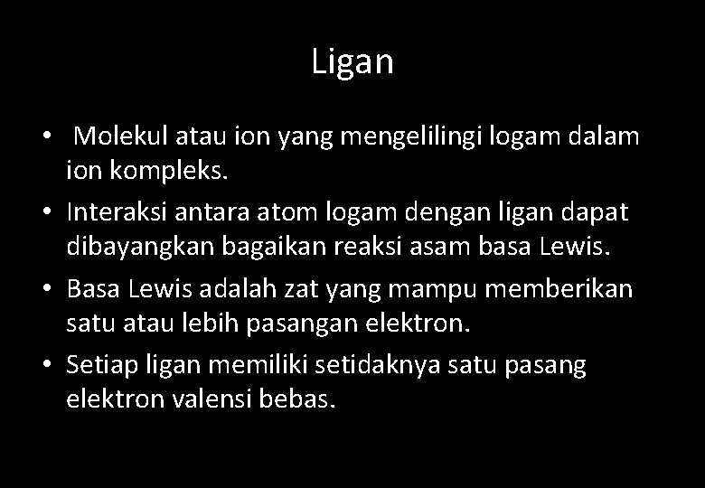 Ligan • Molekul atau ion yang mengelilingi logam dalam ion kompleks. • Interaksi antara