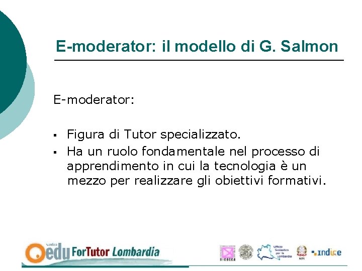 E-moderator: il modello di G. Salmon E-moderator: § § Figura di Tutor specializzato. Ha