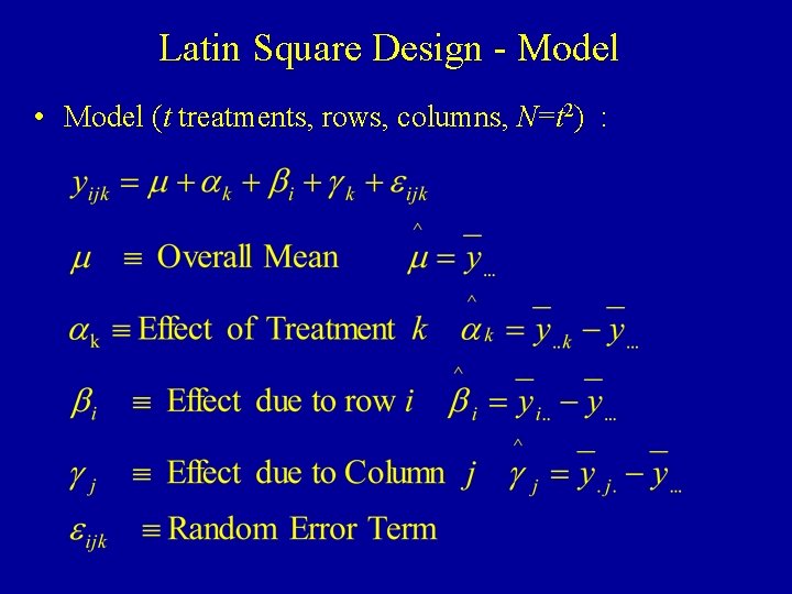 Latin Square Design - Model • Model (t treatments, rows, columns, N=t 2) :