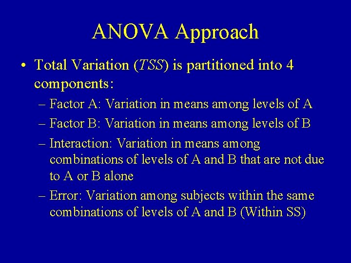 ANOVA Approach • Total Variation (TSS) is partitioned into 4 components: – Factor A: