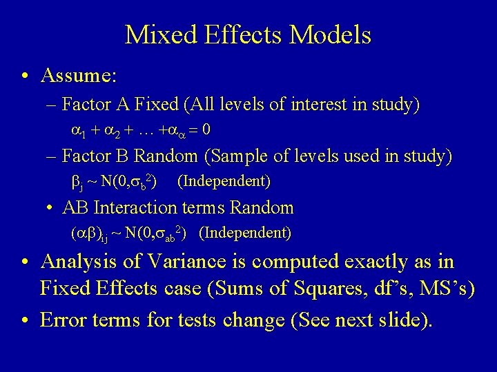 Mixed Effects Models • Assume: – Factor A Fixed (All levels of interest in