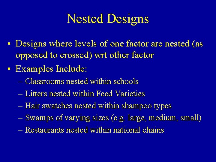 Nested Designs • Designs where levels of one factor are nested (as opposed to