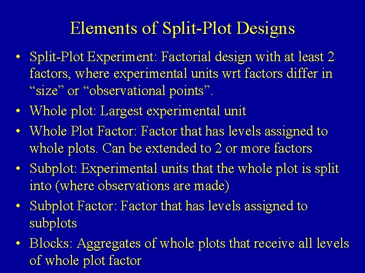 Elements of Split-Plot Designs • Split-Plot Experiment: Factorial design with at least 2 factors,