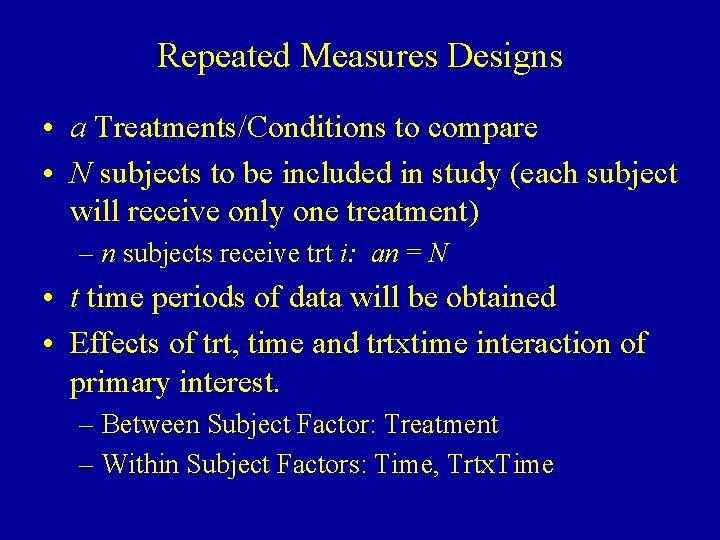 Repeated Measures Designs • a Treatments/Conditions to compare • N subjects to be included