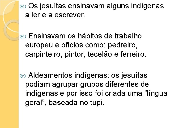 Os jesuítas ensinavam alguns indígenas a ler e a escrever. Ensinavam os hábitos de