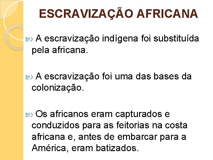 ESCRAVIZAÇÃO AFRICANA A escravização indígena foi substituída pela africana. A escravização foi uma das